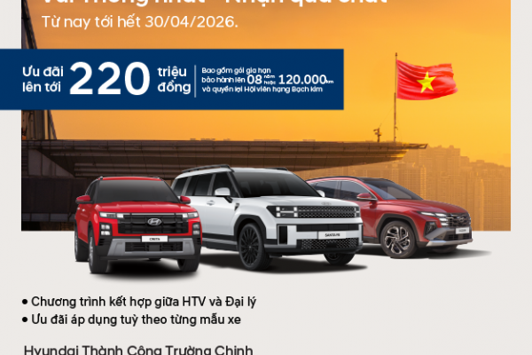 HYUNDAI THÀNH CÔNG TRƯỜNG CHINH TRIỂN KHAI CHƯƠNG TRÌNH “VUI THỐNG NHẤT - NHẬN QUÀ CHẤT” - ƯU ĐÃI ĐẾN 220 TRIỆU ĐỒNG